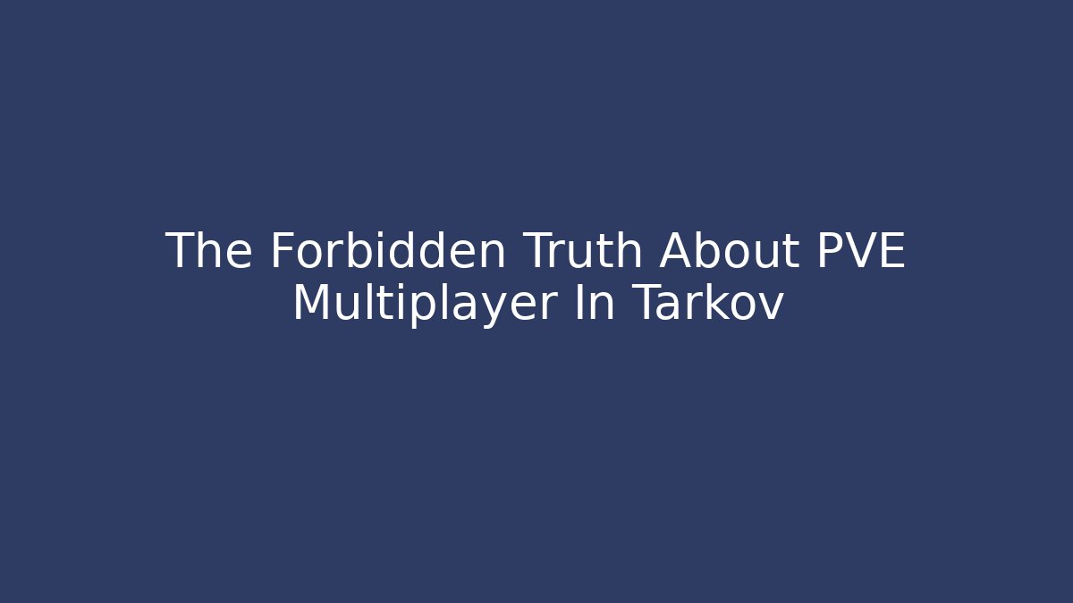 The Forbidden Truth About PVE Multiplayer In Tarkov