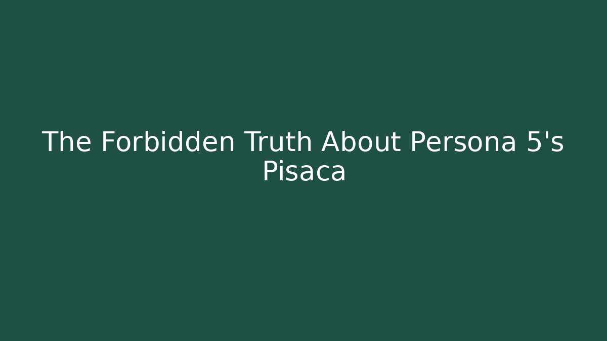 The Forbidden Truth About Persona 5's Pisaca