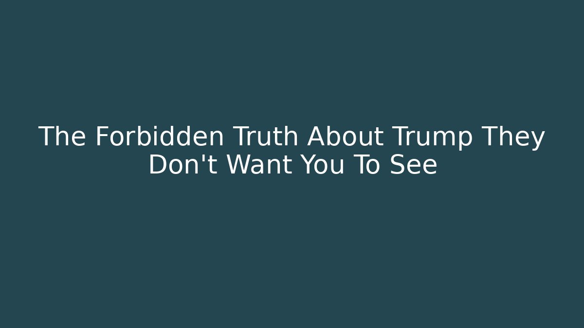 The Forbidden Truth About Trump They Don't Want You To See