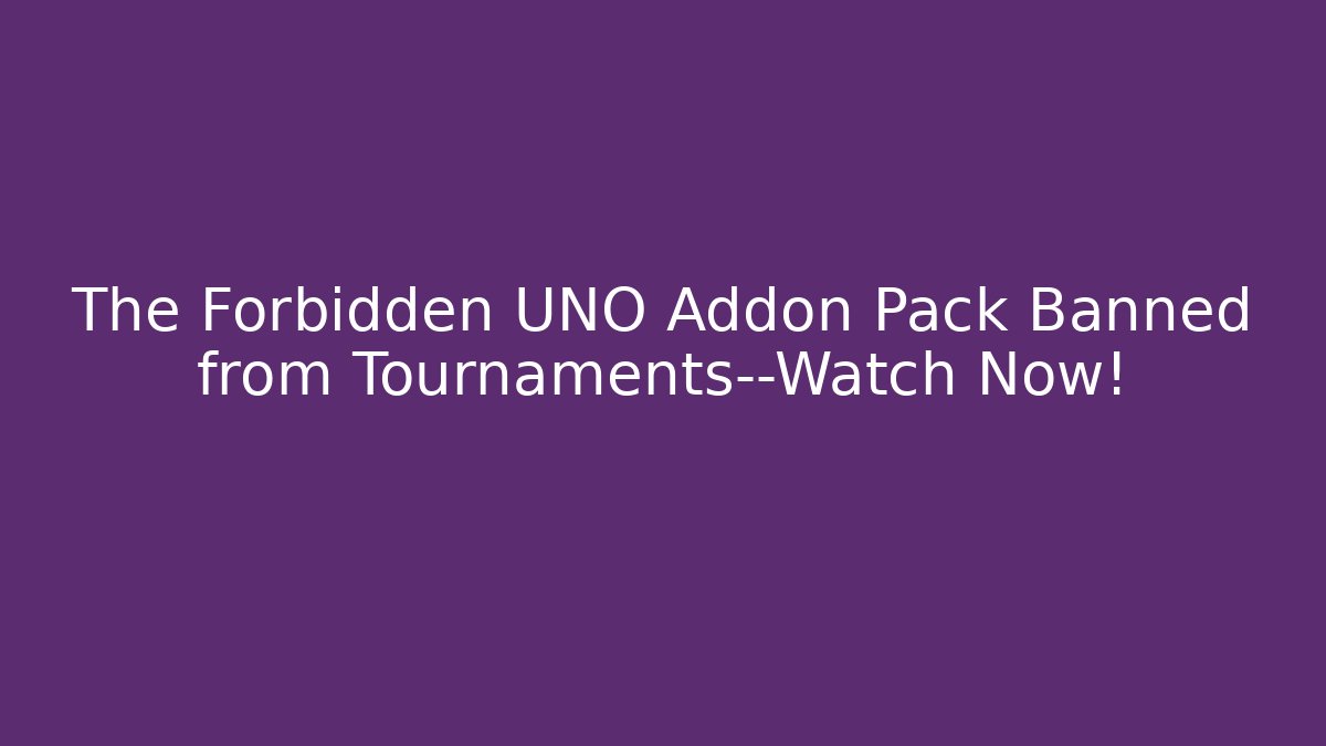 The Forbidden UNO Addon Pack Banned from Tournaments—Watch Now!
