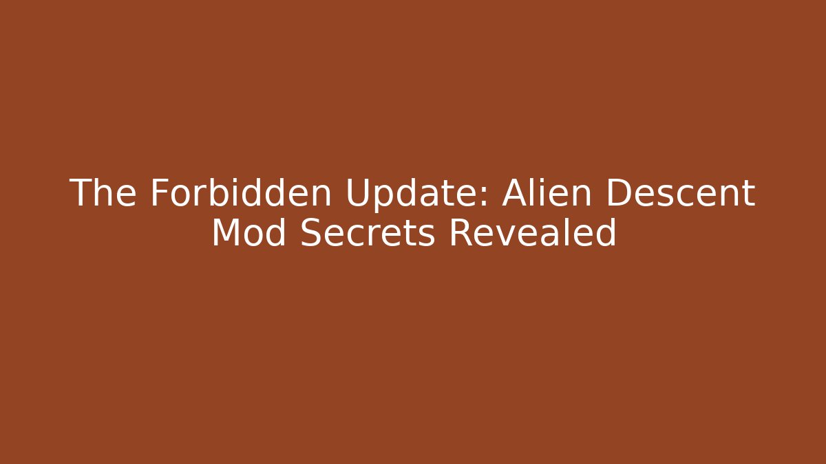 The Forbidden Update: Alien Descent Mod Secrets Revealed