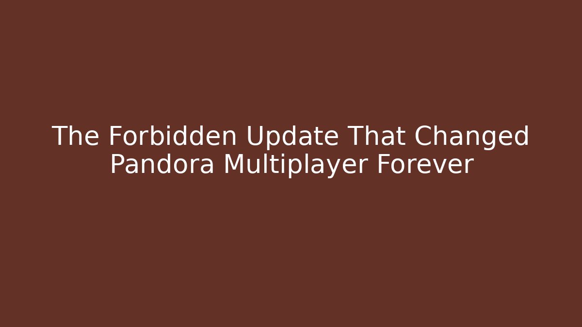 The Forbidden Update That Changed Pandora Multiplayer Forever