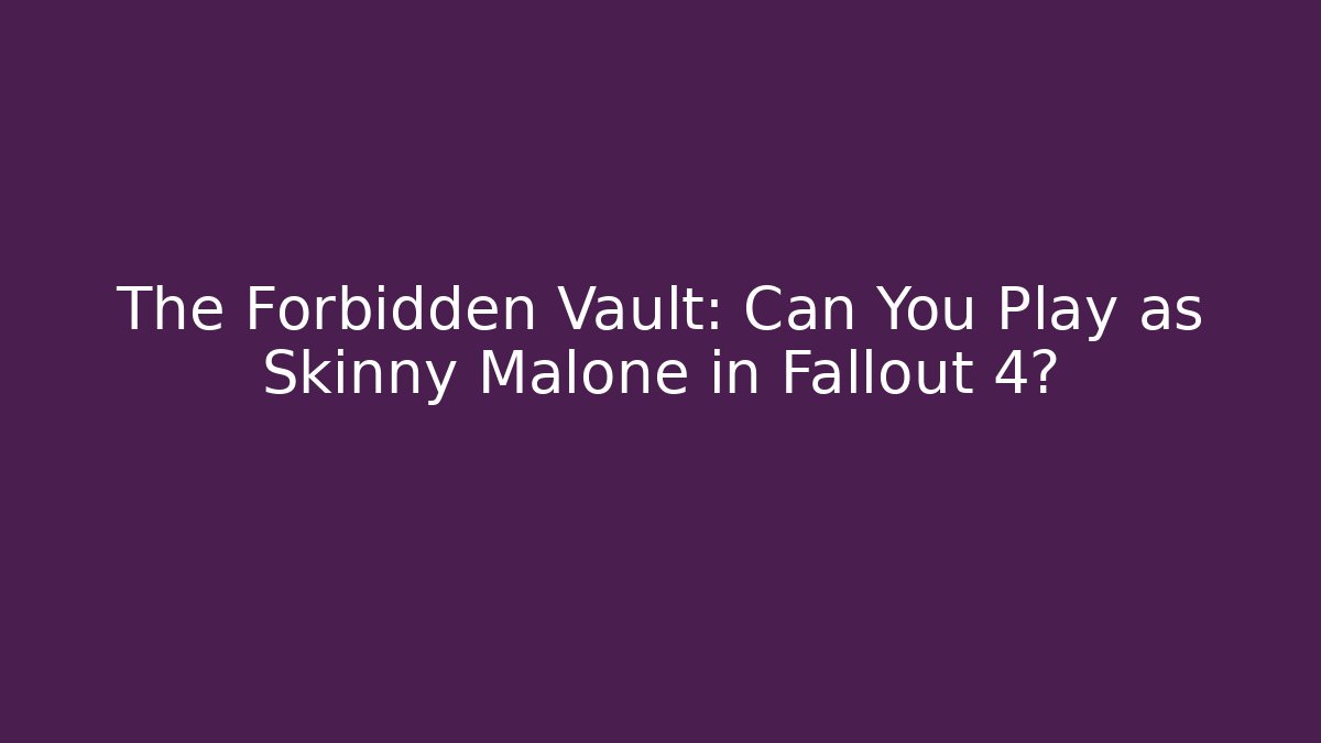 The Forbidden Vault: Can You Play as Skinny Malone in Fallout 4?