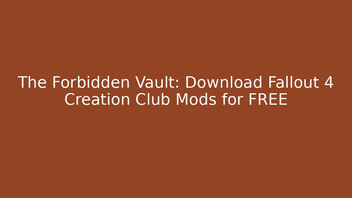 The Forbidden Vault: Download Fallout 4 Creation Club Mods for FREE - Felix Cat Insurance