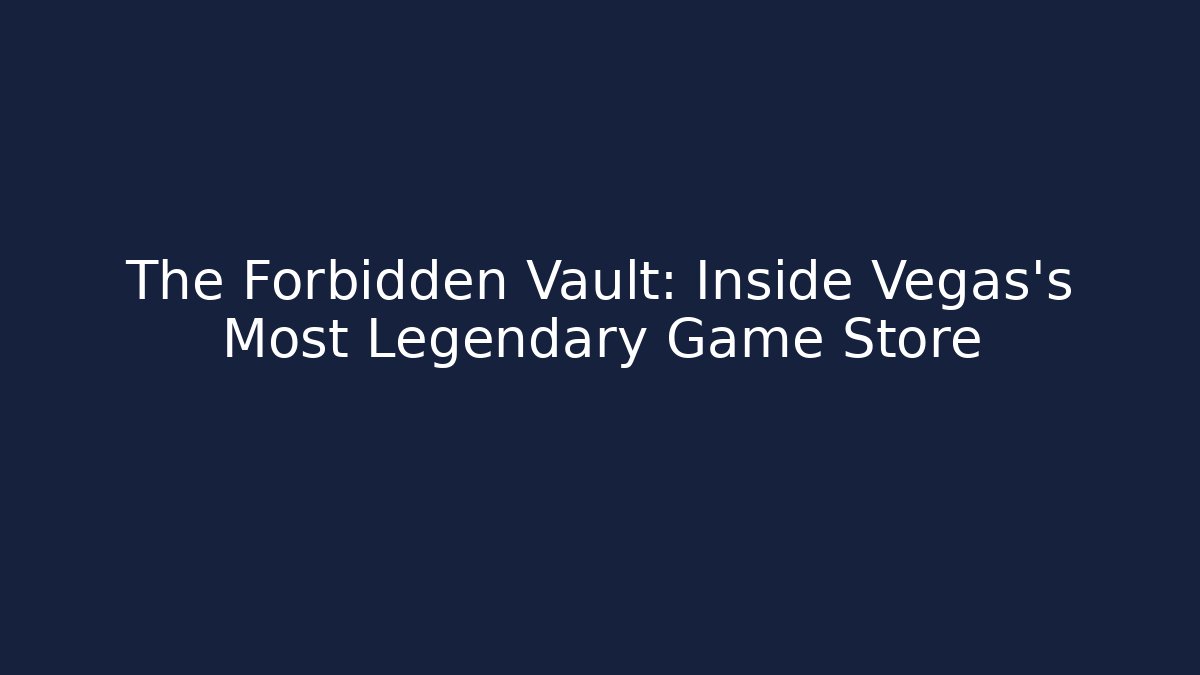 The Forbidden Vault: Inside Vegas's Most Legendary Game Store