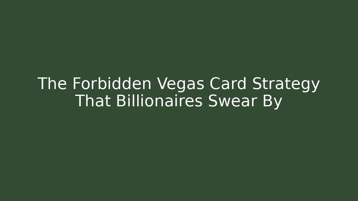 The Forbidden Vegas Card Strategy That Billionaires Swear By