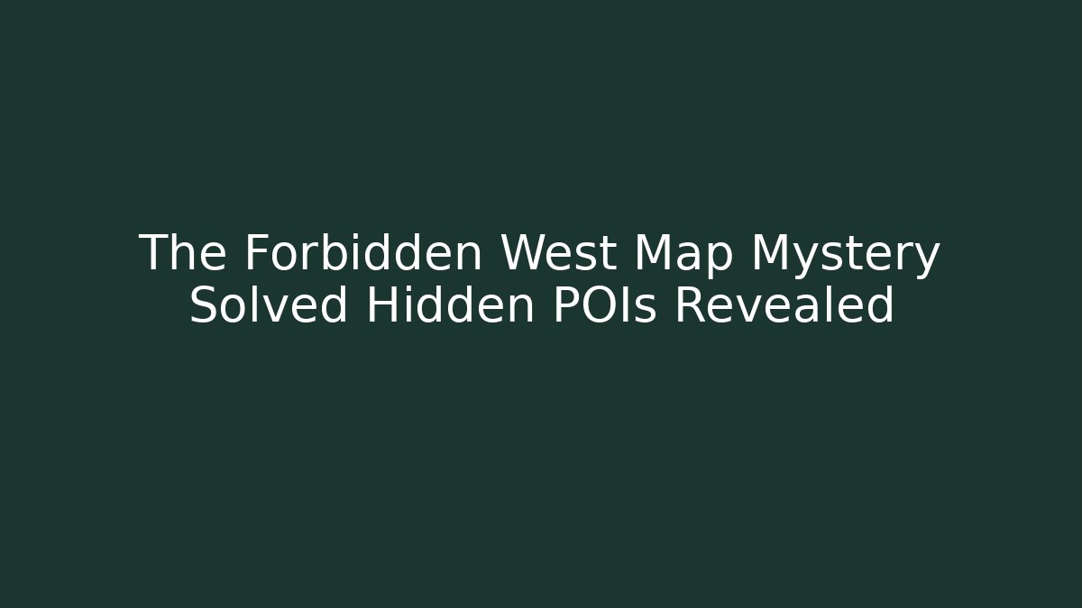 The Forbidden West Map Mystery Solved Hidden POIs Revealed - Felix Cat Insurance