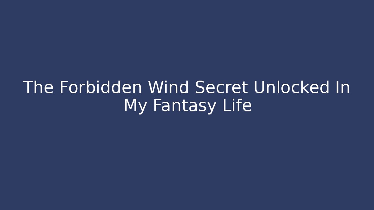 The Forbidden Wind Secret Unlocked In My Fantasy Life