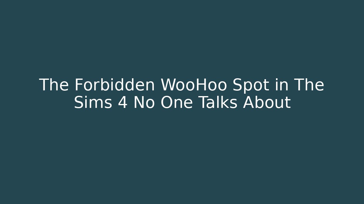 The Forbidden WooHoo Spot in The Sims 4 No One Talks About