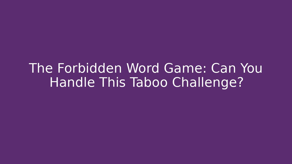The Forbidden Word Game: Can You Handle This Taboo Challenge?