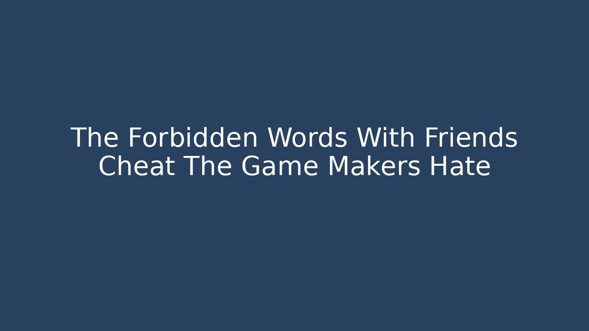 The Forbidden Words With Friends Cheat The Game Makers Hate
