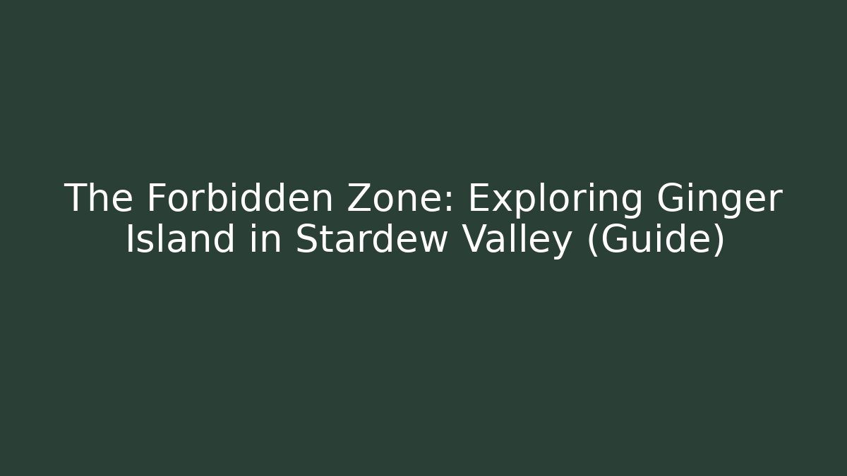 The Forbidden Zone: Exploring Ginger Island in Stardew Valley (Guide)