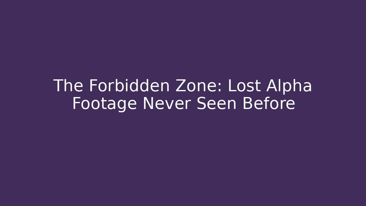 The Forbidden Zone: Lost Alpha Footage Never Seen Before