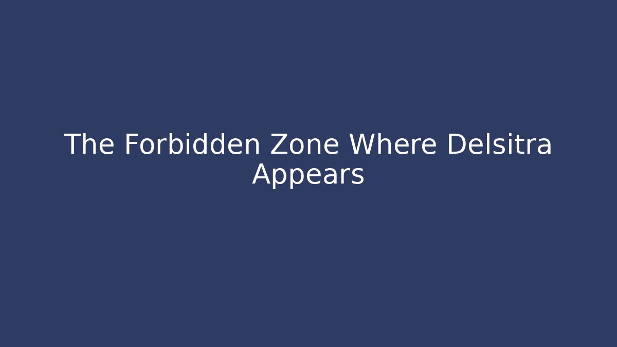 The Forbidden Zone Where Delsitra Appears