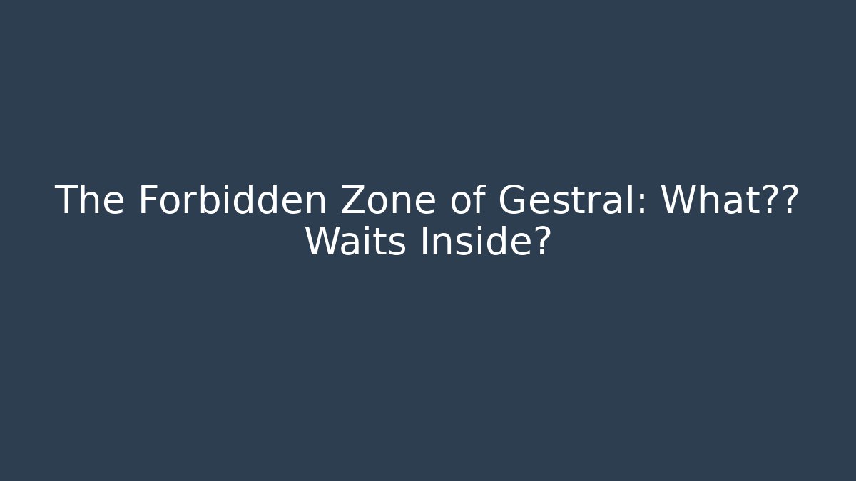 The Forbidden Zone of Gestral: What真相 Waits Inside?