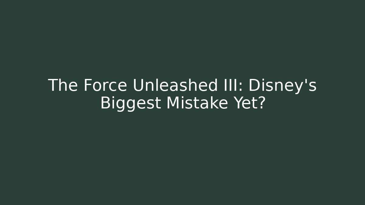 The Force Unleashed III: Disney’s Biggest Mistake Yet? - Felix Cat Insurance