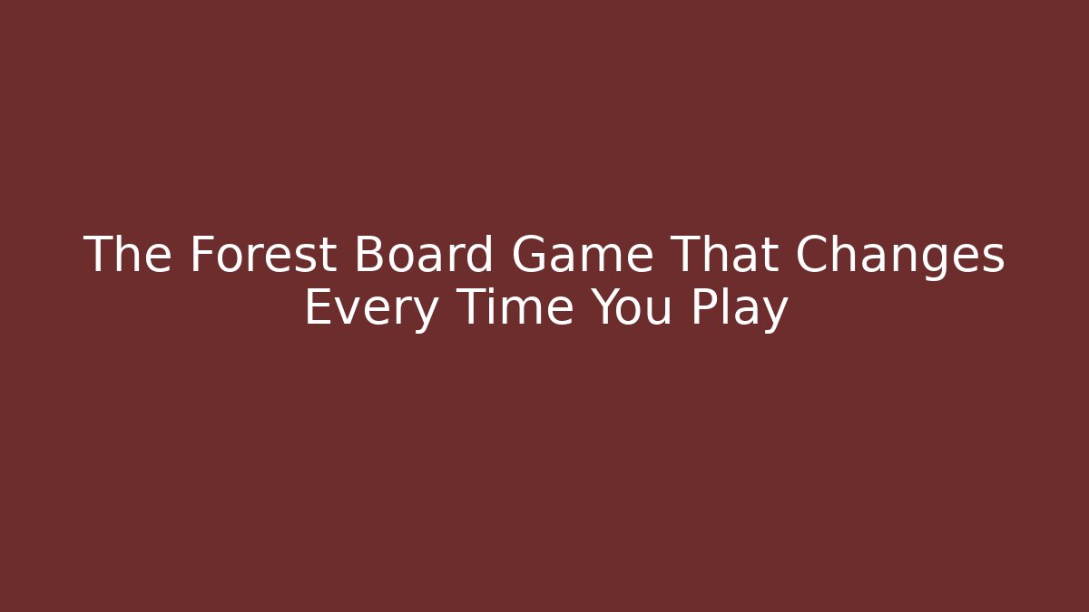 The Forest Board Game That Changes Every Time You Play