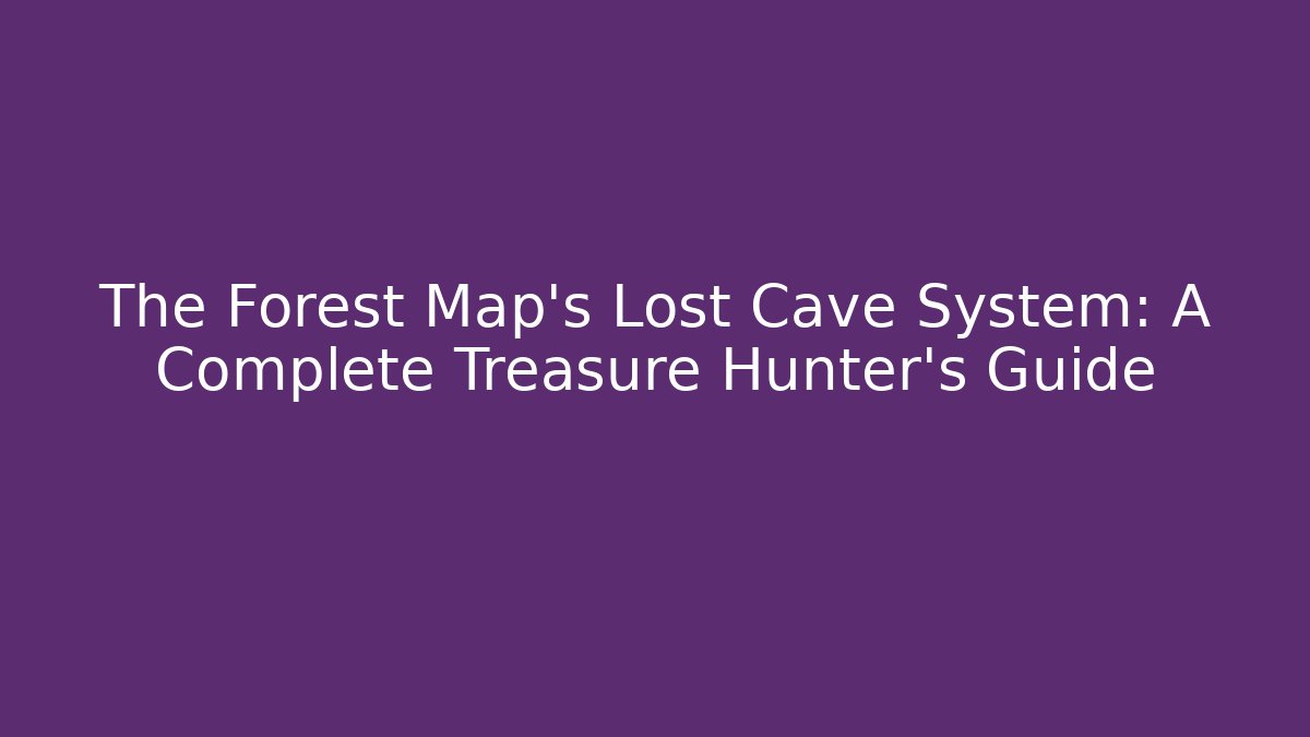 The Forest Map's Lost Cave System: A Complete Treasure Hunter's Guide - Felix Cat Insurance