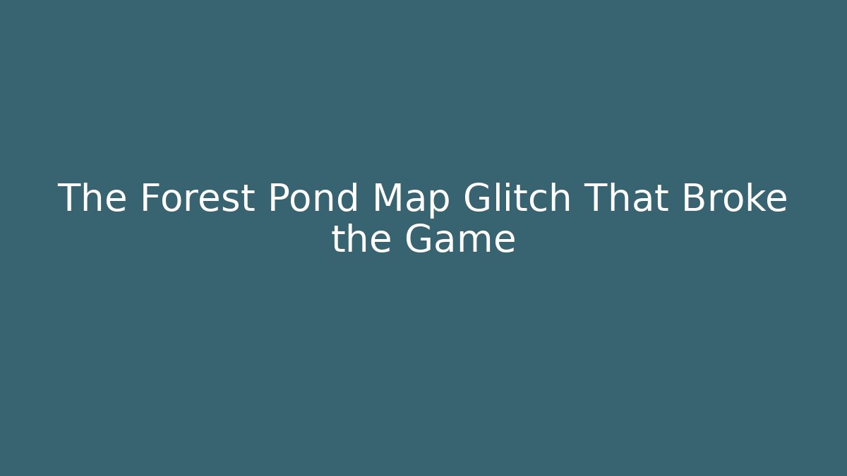 The Forest Pond Map Glitch That Broke the Game - Felix Cat Insurance