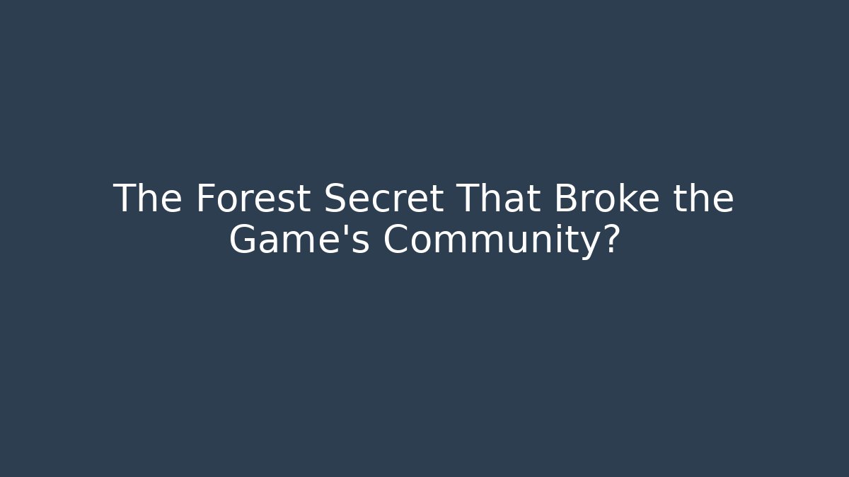 The Forest Secret That Broke the Game’s Community?