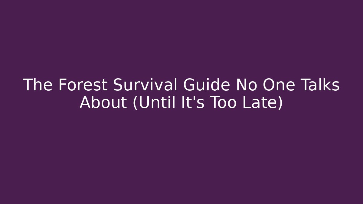 The Forest Survival Guide No One Talks About (Until It's Too Late)