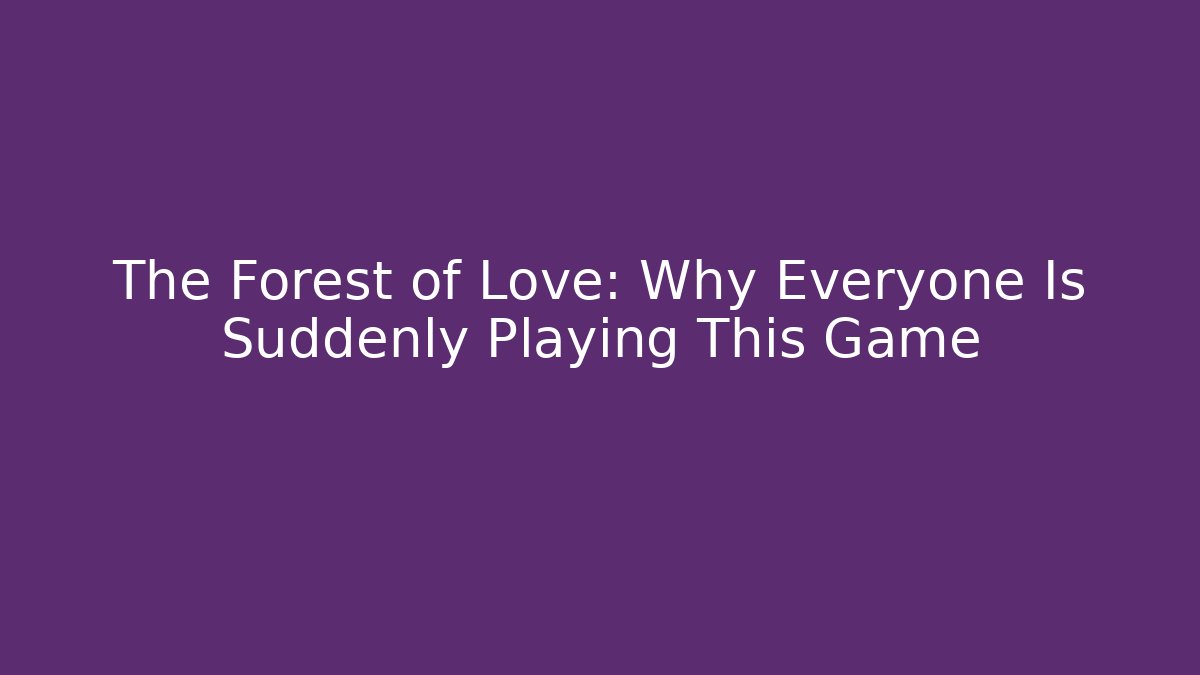 The Forest of Love: Why Everyone Is Suddenly Playing This Game