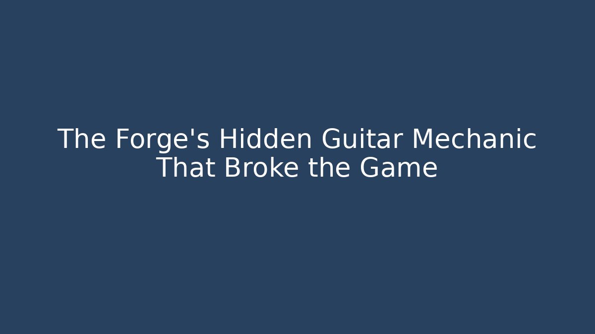 The Forge's Hidden Guitar Mechanic That Broke the Game