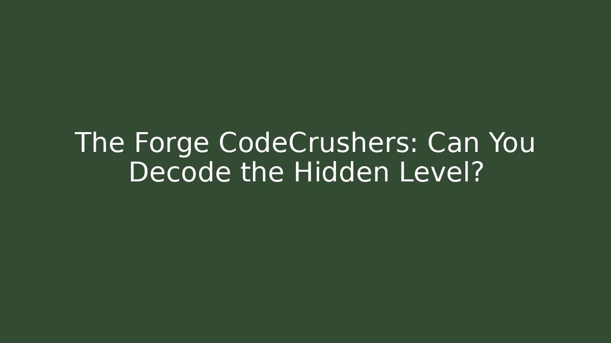 The Forge CodeCrushers: Can You Decode the Hidden Level?