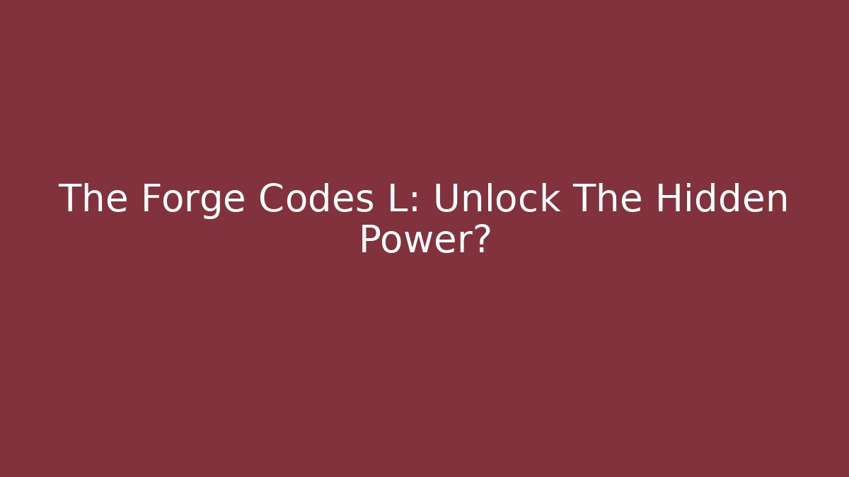 The Forge Codes L: Unlock The Hidden Power?