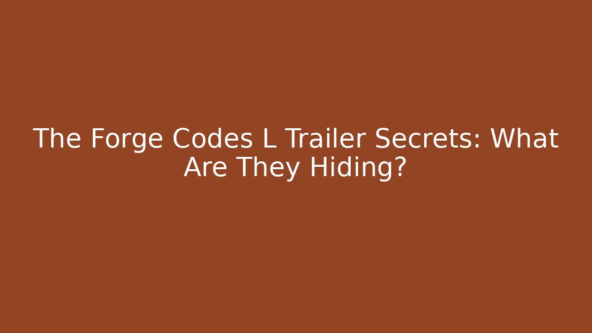 The Forge Codes L Trailer Secrets: What Are They Hiding?