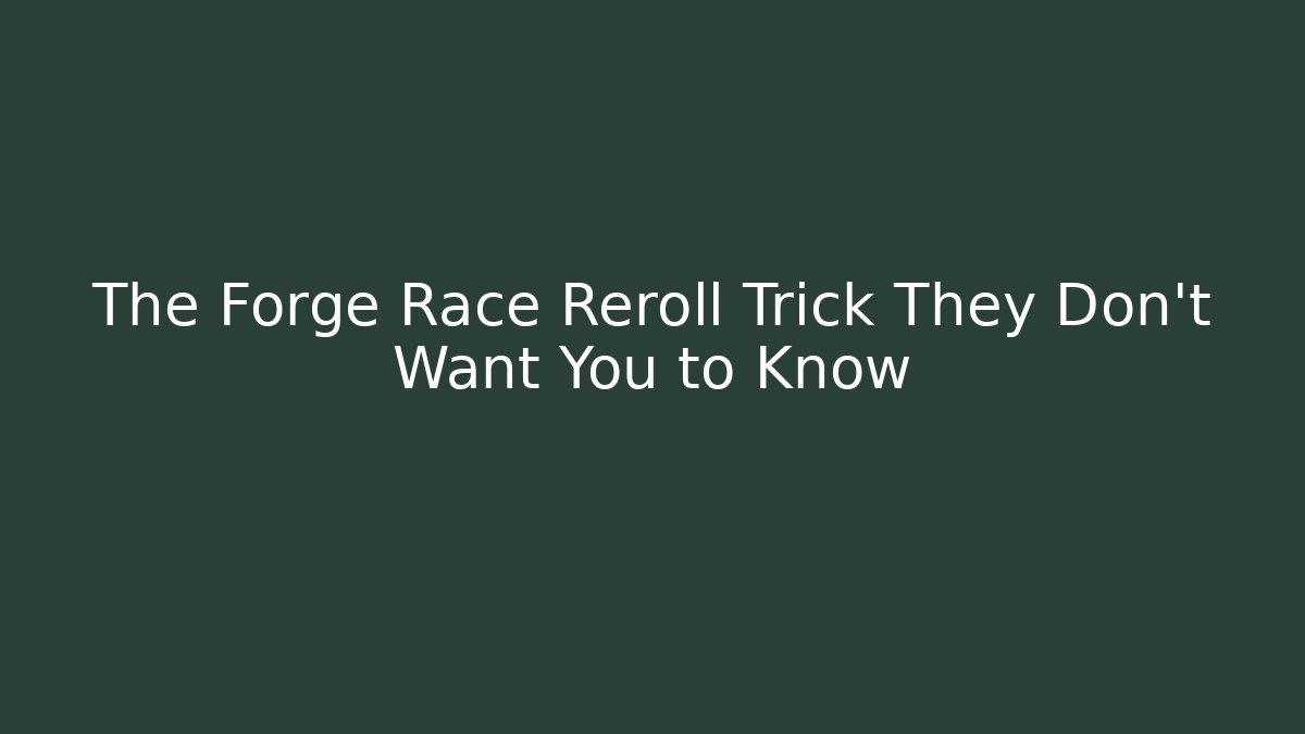 The Forge Race Reroll Trick They Don’t Want You to Know