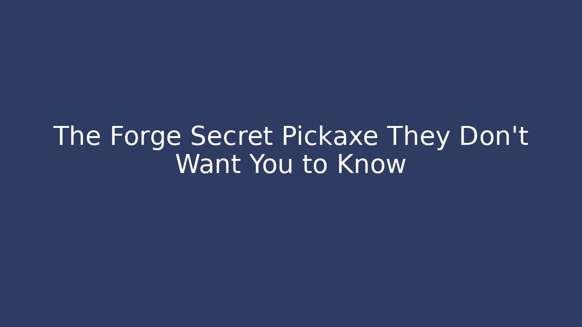 The Forge Secret Pickaxe They Don’t Want You to Know