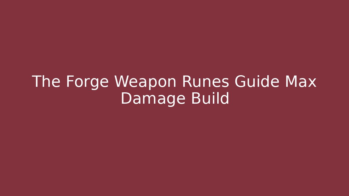 The Forge Weapon Runes Guide Max Damage Build