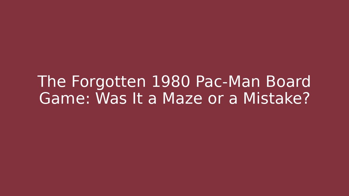 The Forgotten 1980 Pac-Man Board Game: Was It a Maze or a Mistake?