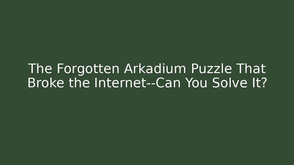 The Forgotten Arkadium Puzzle That Broke the Internet—Can You Solve It?