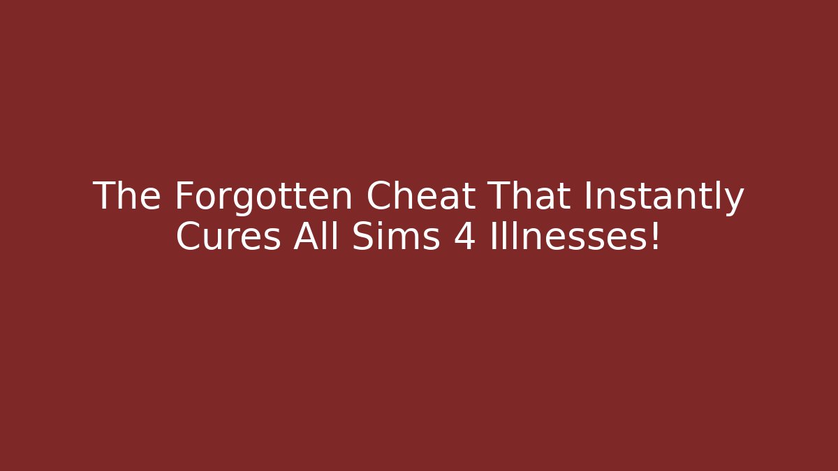The Forgotten Cheat That Instantly Cures All Sims 4 Illnesses!