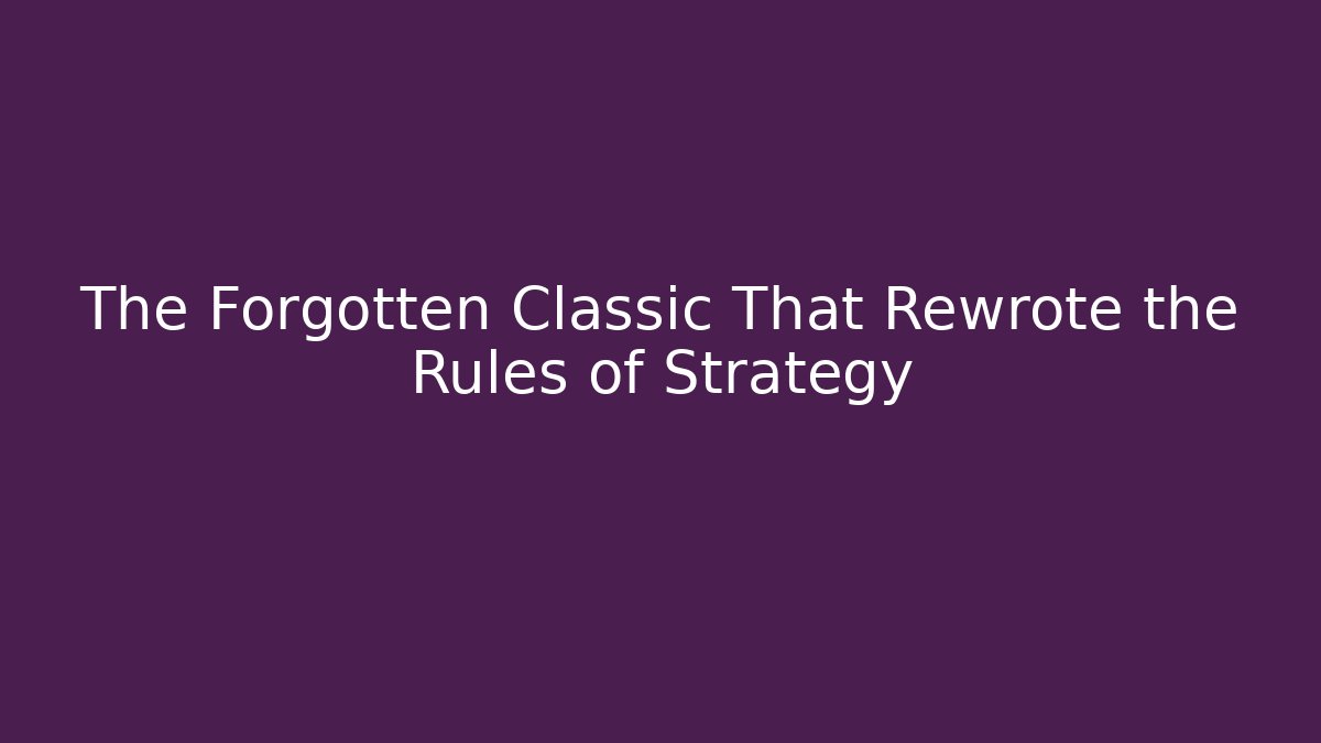 The Forgotten Classic That Rewrote the Rules of Strategy