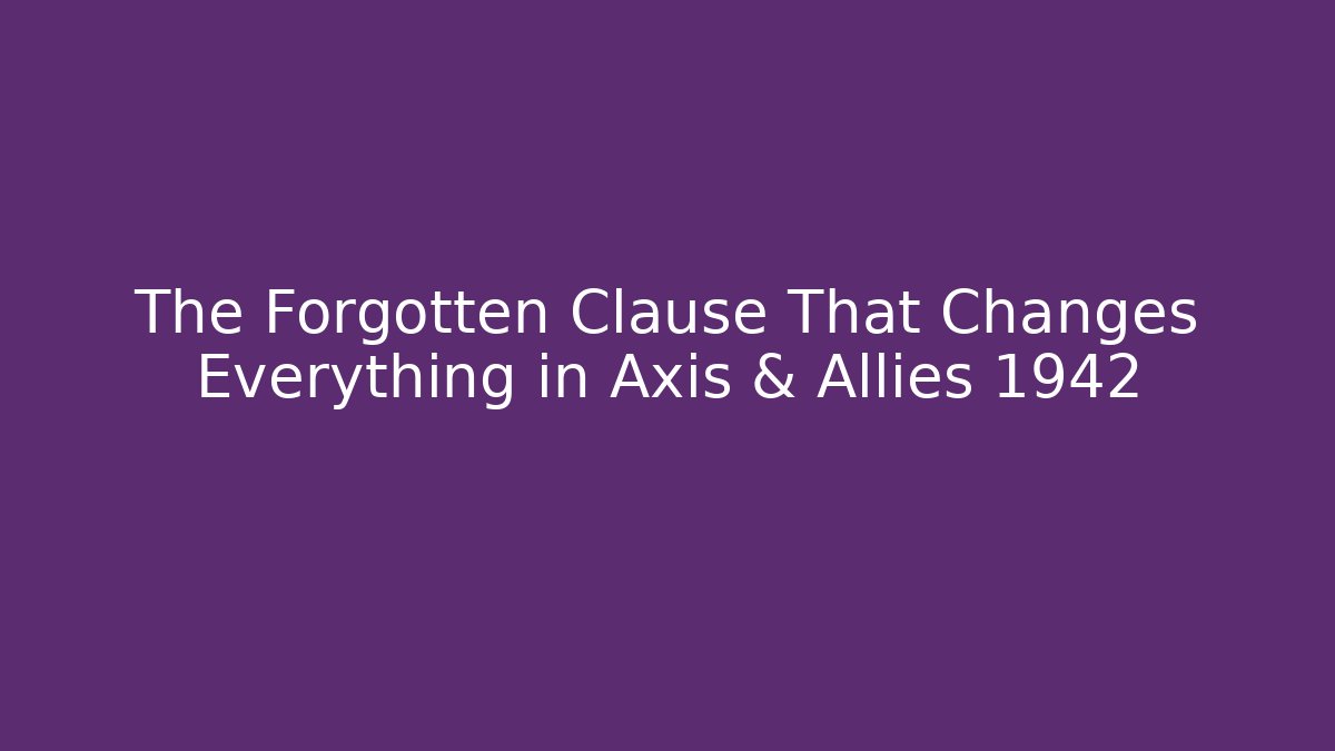 The Forgotten Clause That Changes Everything in Axis & Allies 1942