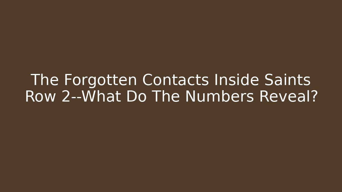 The Forgotten Contacts Inside Saints Row 2—What Do The Numbers Reveal?