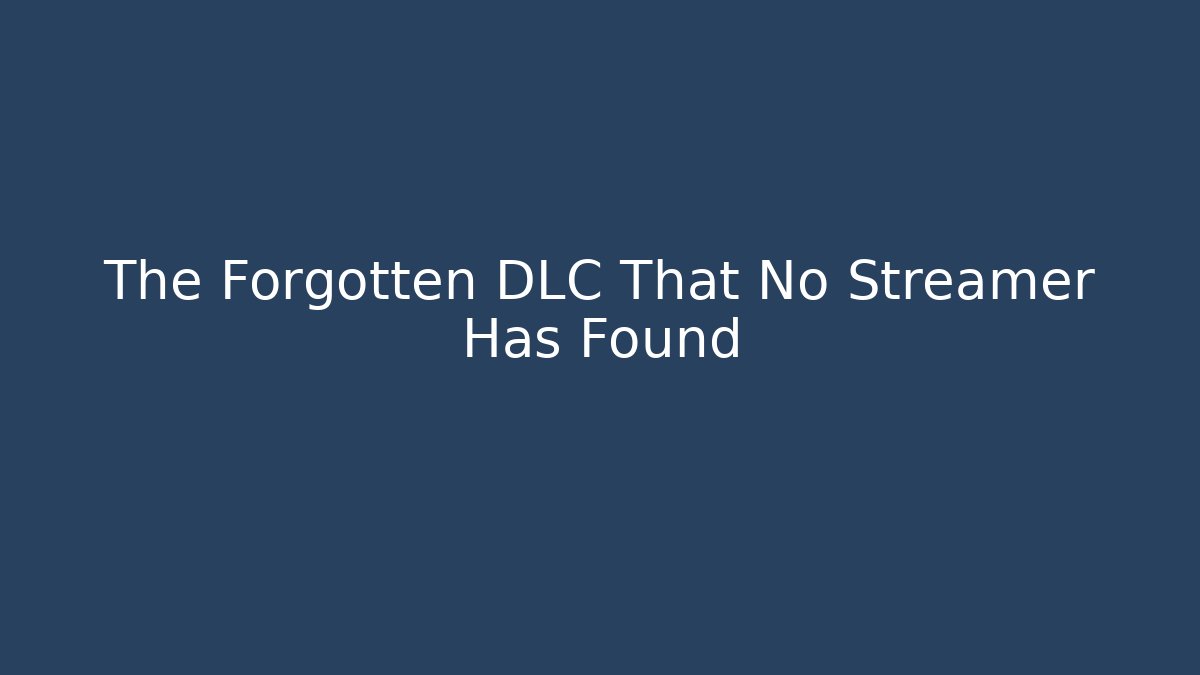 The Forgotten DLC That No Streamer Has Found