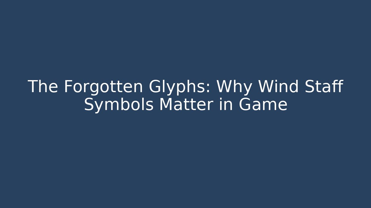 The Forgotten Glyphs: Why Wind Staff Symbols Matter in Game