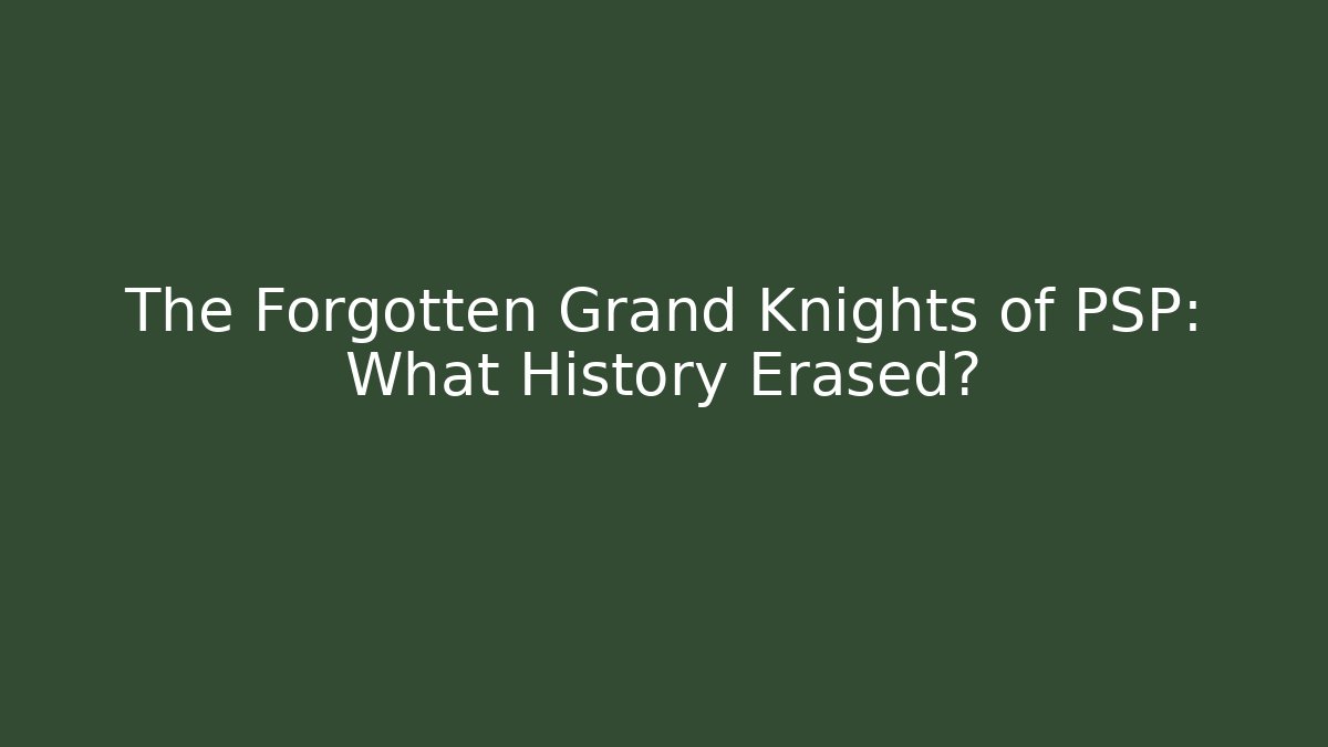 The Forgotten Grand Knights of PSP: What History Erased?