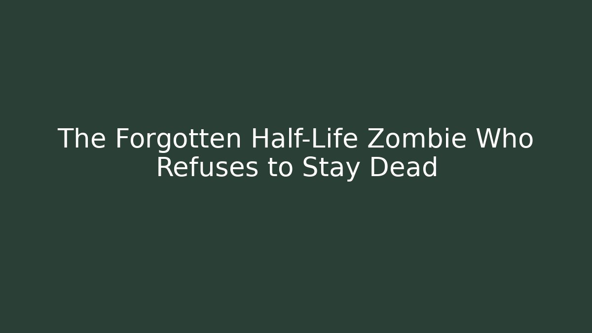 The Forgotten Half-Life Zombie Who Refuses to Stay Dead