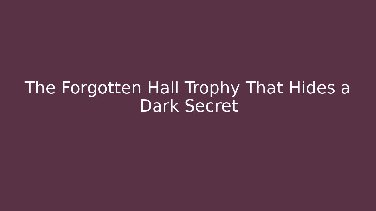 The Forgotten Hall Trophy That Hides a Dark Secret