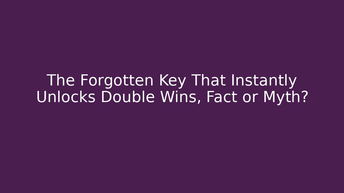 The Forgotten Key That Instantly Unlocks Double Wins, Fact or Myth?