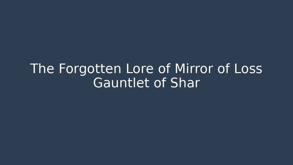 The Forgotten Lore of Mirror of Loss Gauntlet of Shar