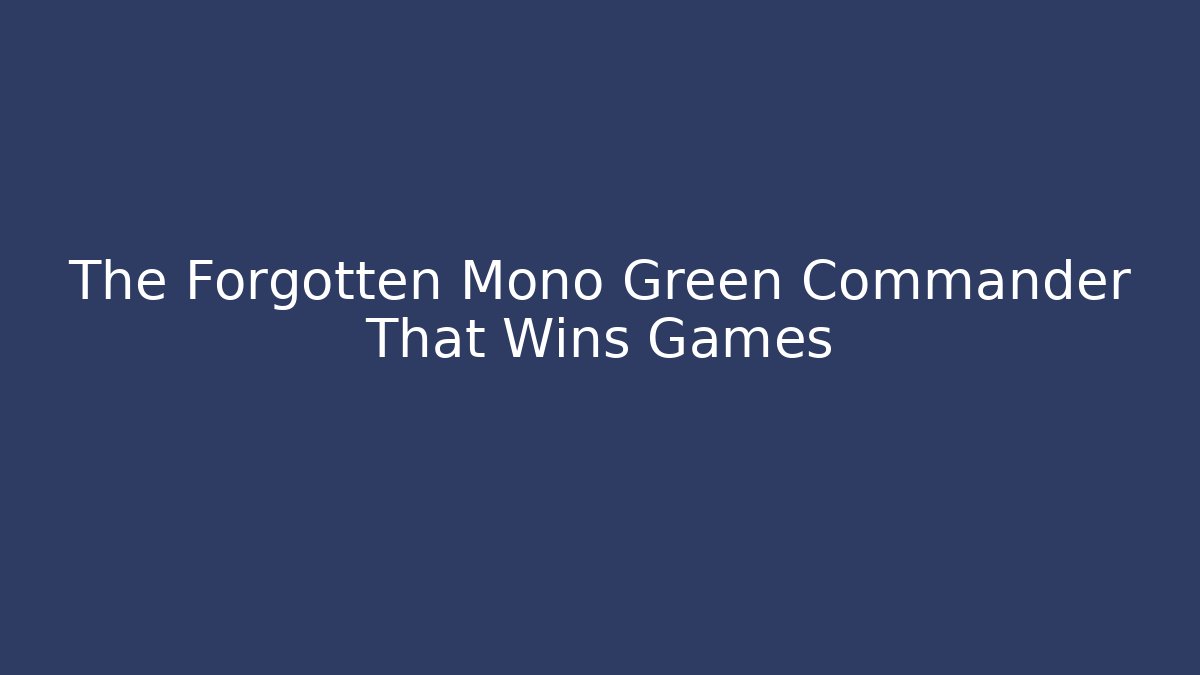 The Forgotten Mono Green Commander That Wins Games