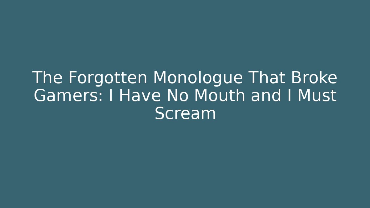 The Forgotten Monologue That Broke Gamers: I Have No Mouth and I Must Scream