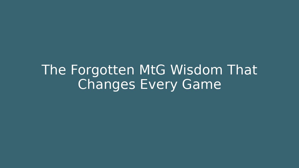The Forgotten MtG Wisdom That Changes Every Game