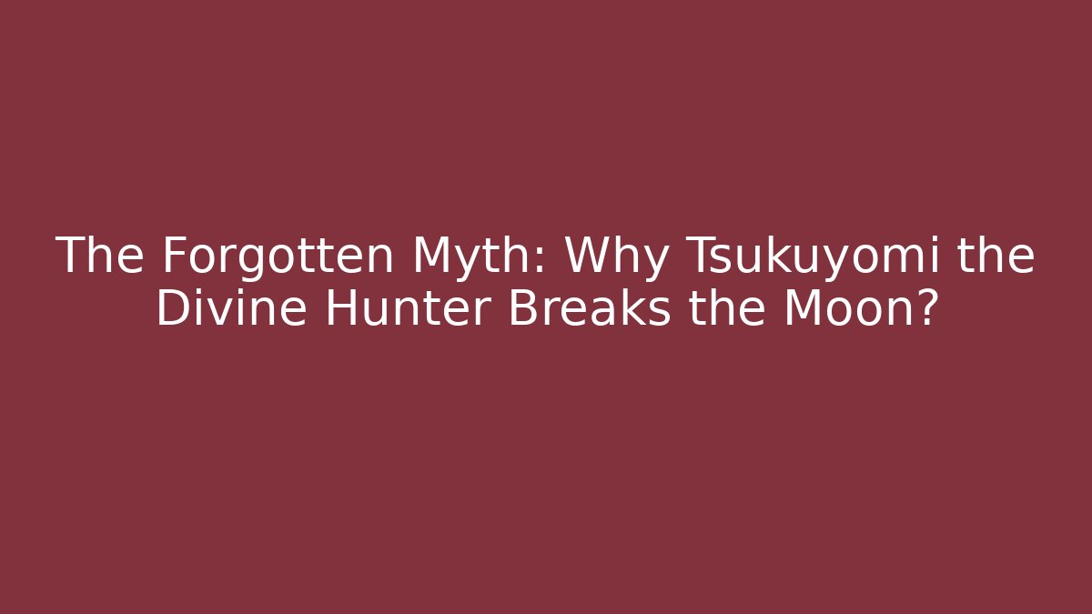 The Forgotten Myth: Why Tsukuyomi the Divine Hunter Breaks the Moon?